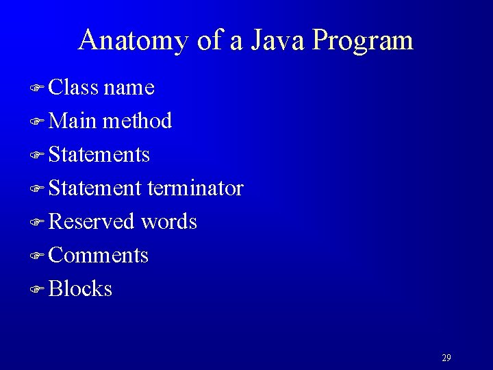 Anatomy of a Java Program F Class name F Main method F Statements F