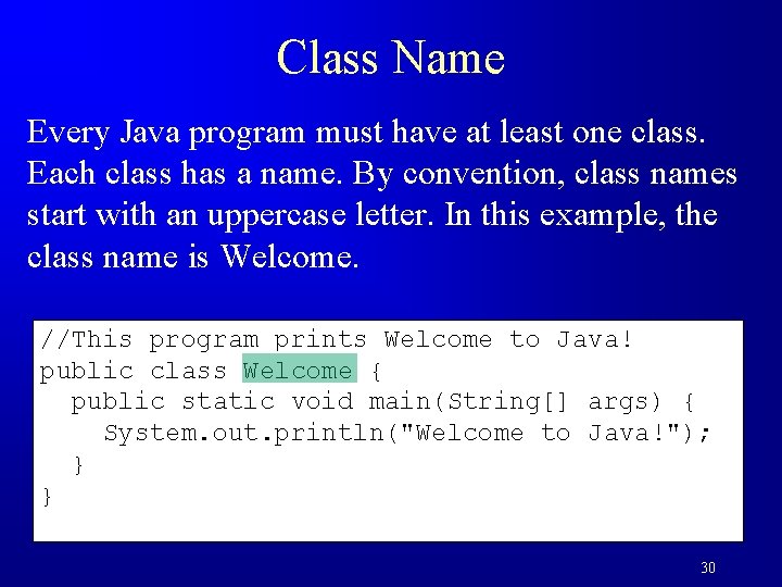 Class Name Every Java program must have at least one class. Each class has