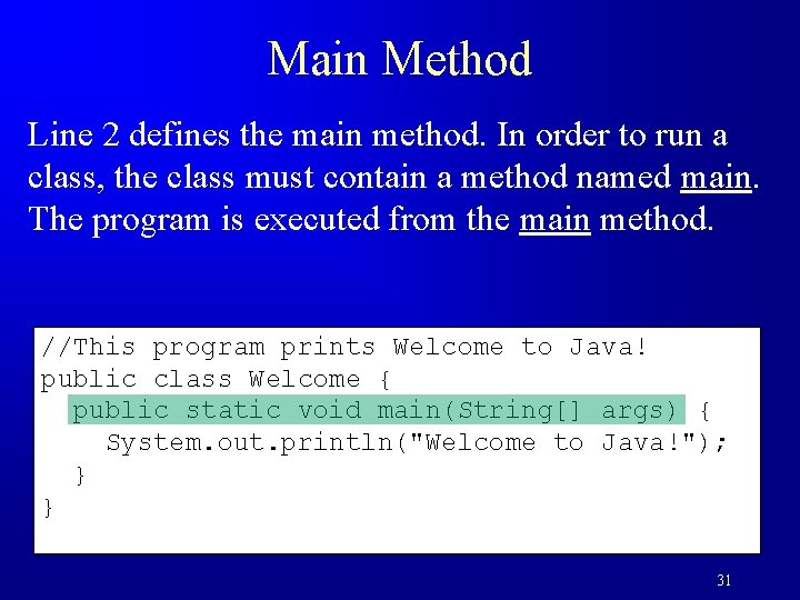 Main Method Line 2 defines the main method. In order to run a class,
