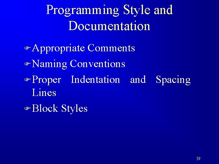 Programming Style and Documentation F Appropriate Comments F Naming Conventions F Proper Indentation and