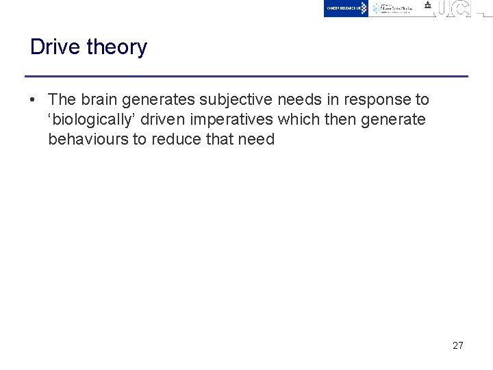Drive theory • The brain generates subjective needs in response to ‘biologically’ driven imperatives