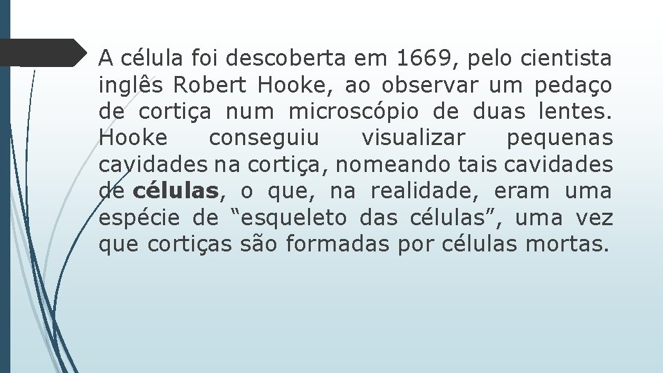 A célula foi descoberta em 1669, pelo cientista inglês Robert Hooke, ao observar um