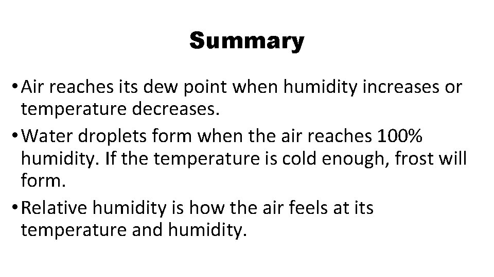 Summary • Air reaches its dew point when humidity increases or temperature decreases. • Summary • Air reaches its dew point when humidity increases or temperature decreases. •