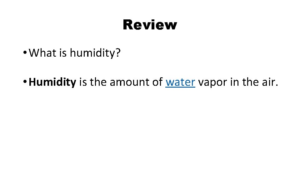 Review • What is humidity? • Humidity is the amount of water vapor in Review • What is humidity? • Humidity is the amount of water vapor in
