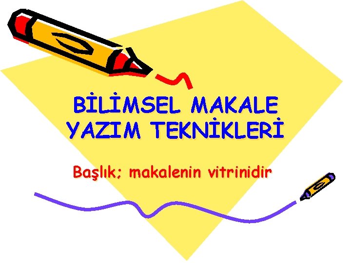 BİLİMSEL MAKALE YAZIM TEKNİKLERİ Başlık; makalenin vitrinidir 