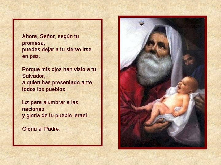 Ahora, Señor, según tu promesa, puedes dejar a tu siervo irse en paz. Porque