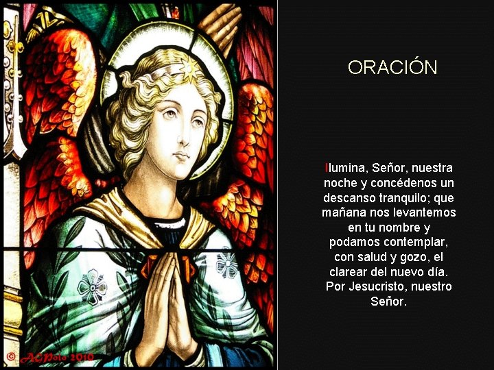 ORACIÓN Ilumina, Señor, nuestra noche y concédenos un descanso tranquilo; que mañana nos levantemos