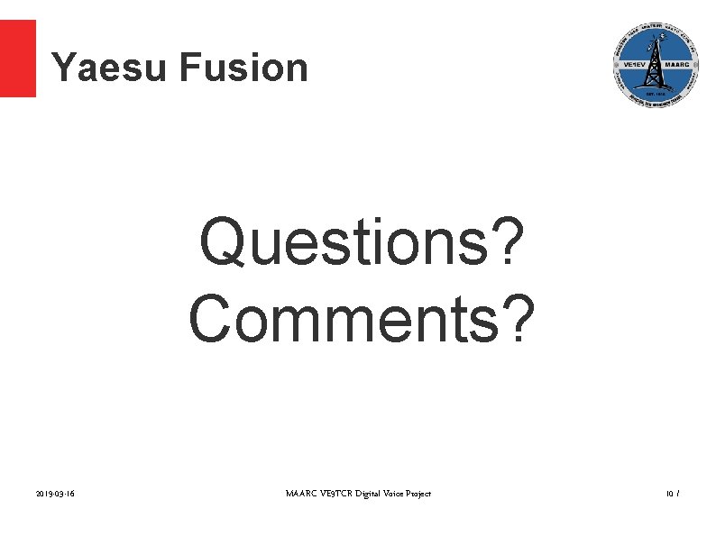 Yaesu Fusion Questions? Comments? 2019 -03 -16 MAARC VE 9 TCR Digital Voice Project