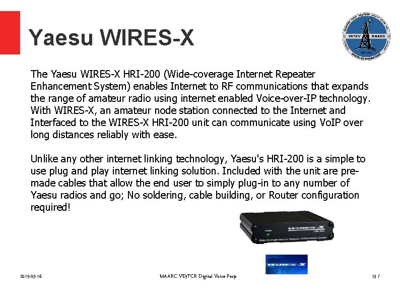 Yaesu WIRES-X The Yaesu WIRES-X HRI-200 (Wide-coverage Internet Repeater Enhancement System) enables Internet to