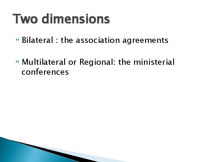 Two dimensions Bilateral : the association agreements Multilateral or Regional: the ministerial conferences 