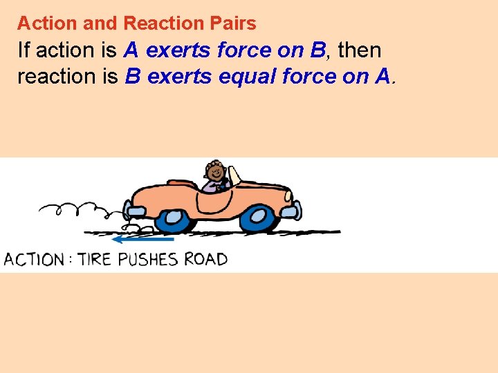 Action and Reaction Pairs If action is A exerts force on B, then reaction