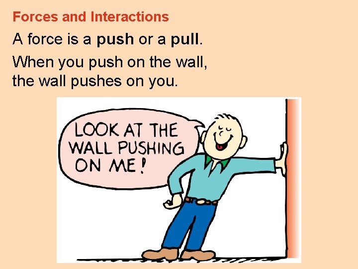 Forces and Interactions A force is a push or a pull. When you push