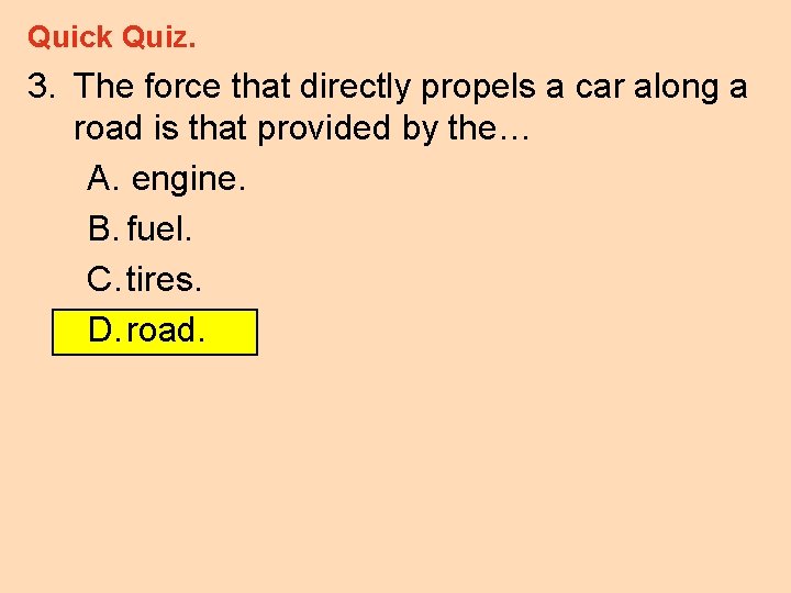 Quick Quiz. 3. The force that directly propels a car along a road is