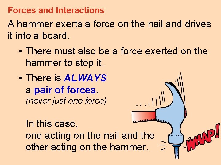 Forces and Interactions A hammer exerts a force on the nail and drives it