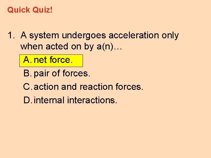 Quick Quiz! 1. A system undergoes acceleration only when acted on by a(n)… A.