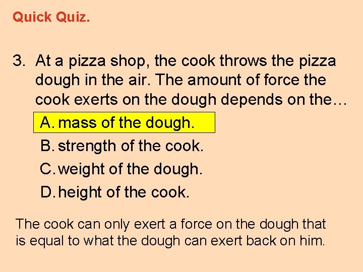 Quick Quiz. 3. At a pizza shop, the cook throws the pizza dough in