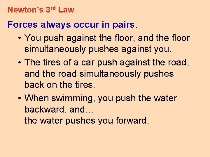 Newton’s 3 rd Law Forces always occur in pairs. • You push against the