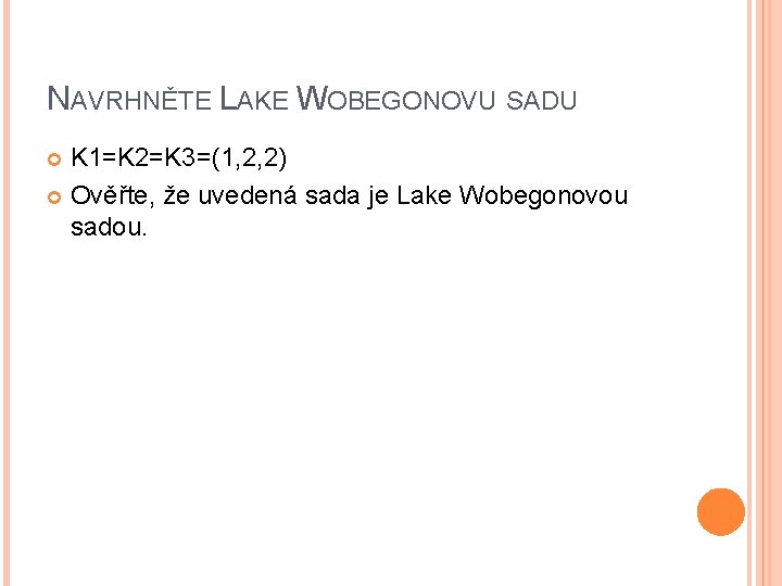 NAVRHNĚTE LAKE WOBEGONOVU SADU K 1=K 2=K 3=(1, 2, 2) Ověřte, že uvedená sada