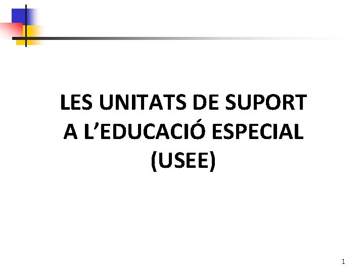 LES UNITATS DE SUPORT A L’EDUCACIÓ ESPECIAL (USEE) 1 