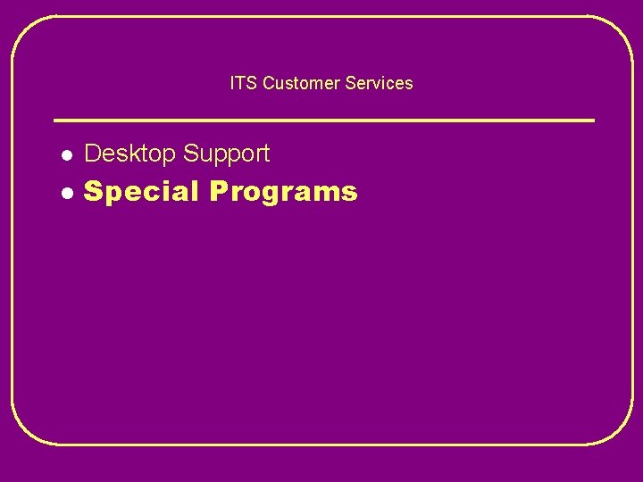 ITS Customer Services l Desktop Support l Special Programs 