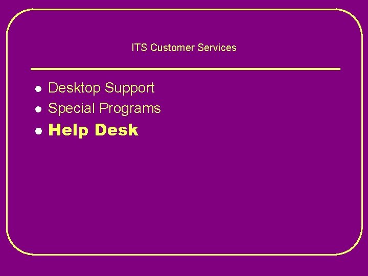 ITS Customer Services l Desktop Support Special Programs l Help Desk l 