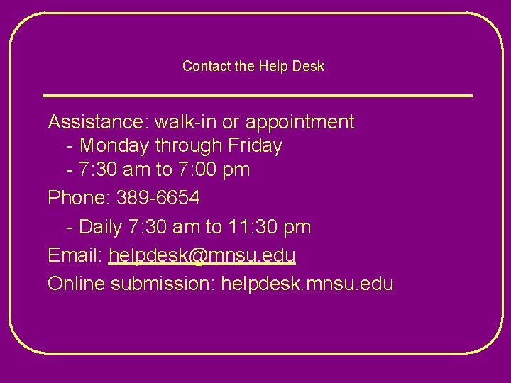 Contact the Help Desk Assistance: walk-in or appointment - Monday through Friday - 7: