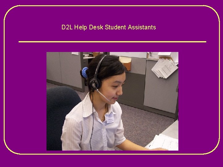 D 2 L Help Desk Student Assistants 