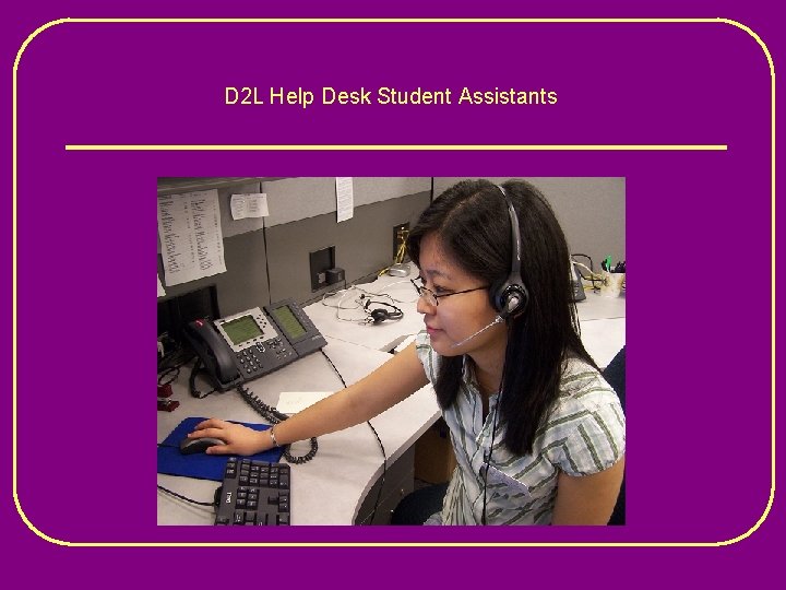 D 2 L Help Desk Student Assistants 
