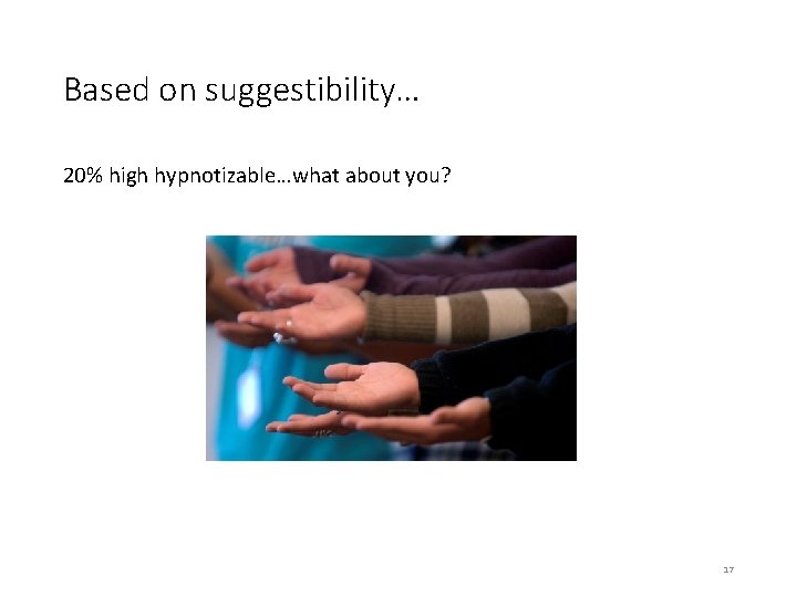 Based on suggestibility… 20% high hypnotizable…what about you? 17 