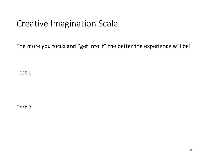 Creative Imagination Scale The more you focus and “get into it” the better the