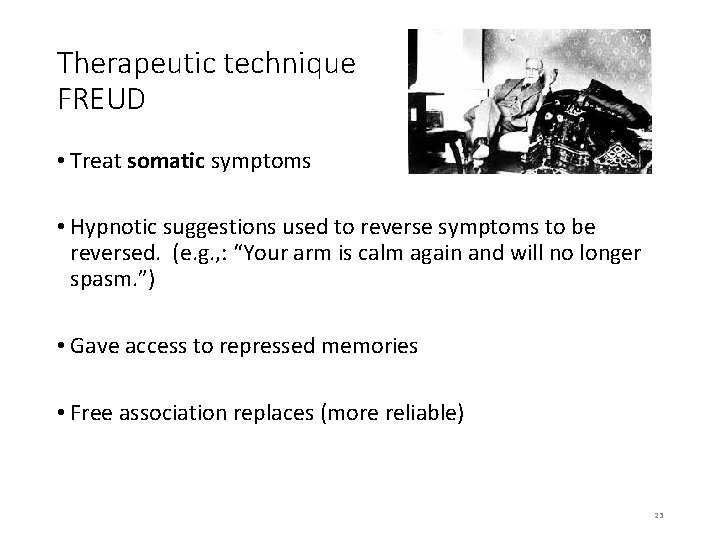 Therapeutic technique FREUD • Treat somatic symptoms • Hypnotic suggestions used to reverse symptoms