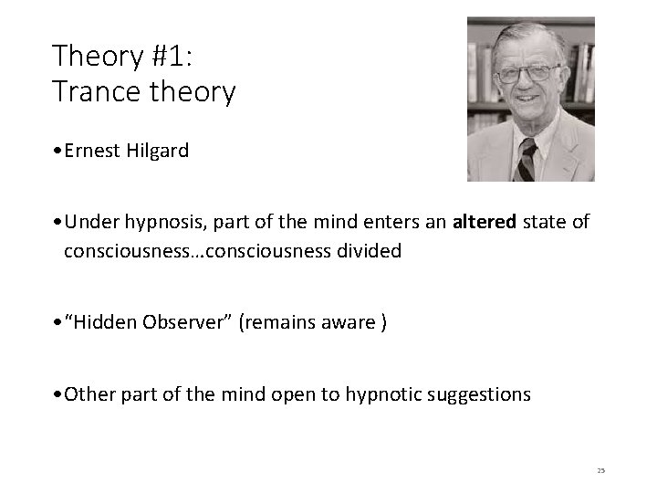 Theory #1: Trance theory • Ernest Hilgard • Under hypnosis, part of the mind