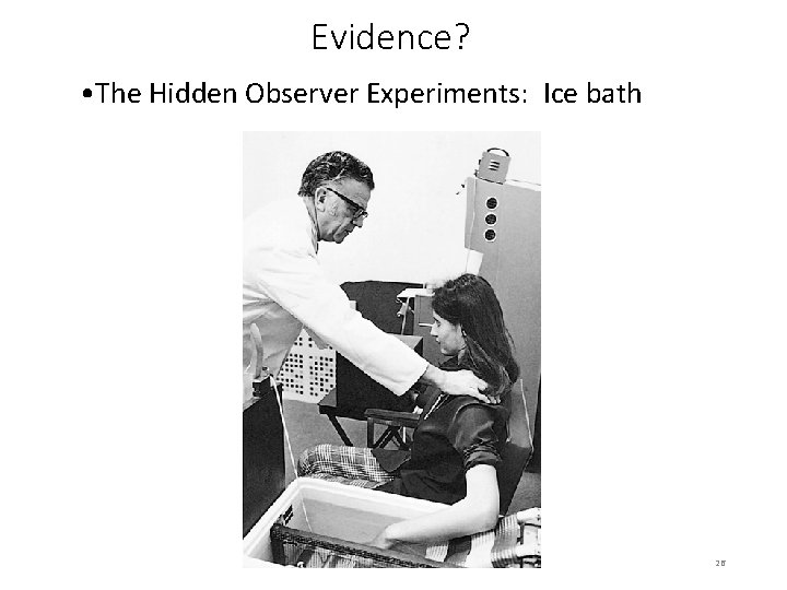 Evidence? • The Hidden Observer Experiments: Ice bath 26 