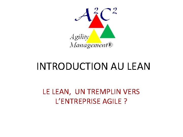 INTRODUCTION AU LEAN LE LEAN, UN TREMPLIN VERS L’ENTREPRISE AGILE ? 