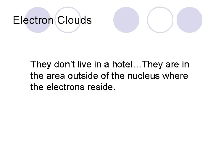 Electron Clouds They don’t live in a hotel…They are in the area outside of