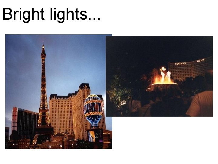 Bright lights. . . 