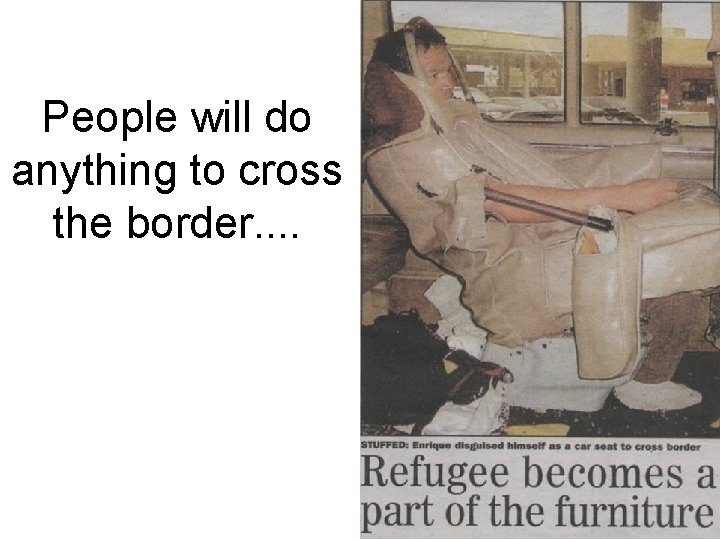 People will do anything to cross the border. . 