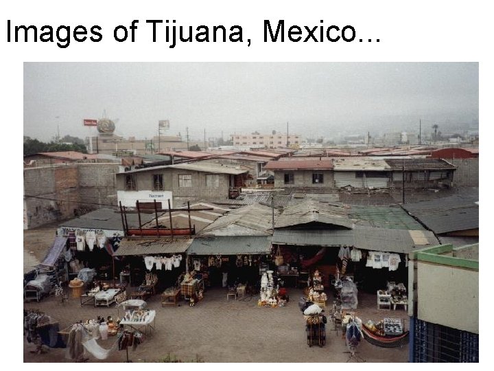 Images of Tijuana, Mexico. . . 
