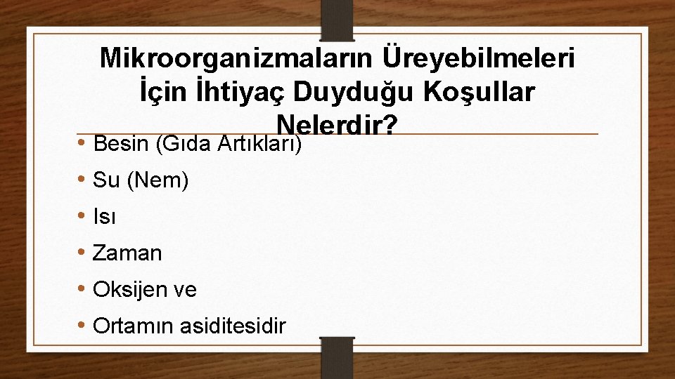 Mikroorganizmaların Üreyebilmeleri İçin İhtiyaç Duyduğu Koşullar Nelerdir? • Besin (Gıda Artıkları) • Su (Nem)