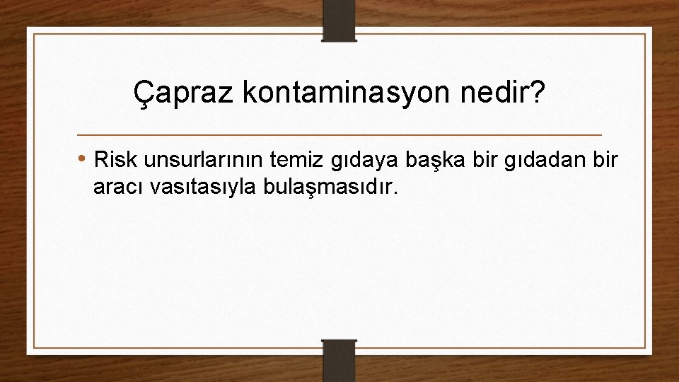 Çapraz kontaminasyon nedir? • Risk unsurlarının temiz gıdaya başka bir gıdadan bir aracı vasıtasıyla