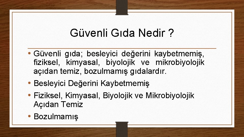 Güvenli Gıda Nedir ? • Güvenli gıda; besleyici değerini kaybetmemiş, fiziksel, kimyasal, biyolojik ve