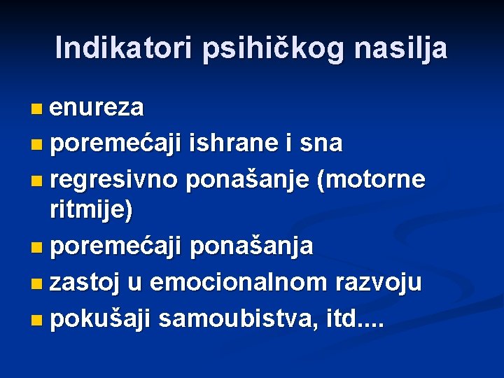 Indikatori psihičkog nasilja n enureza n poremećaji ishrane i sna n regresivno ponašanje (motorne