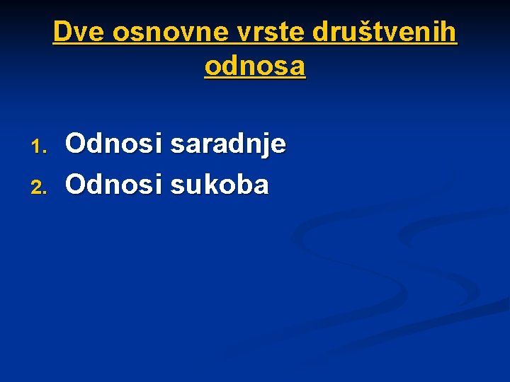 Dve osnovne vrste društvenih odnosa 1. 2. Odnosi saradnje Odnosi sukoba 