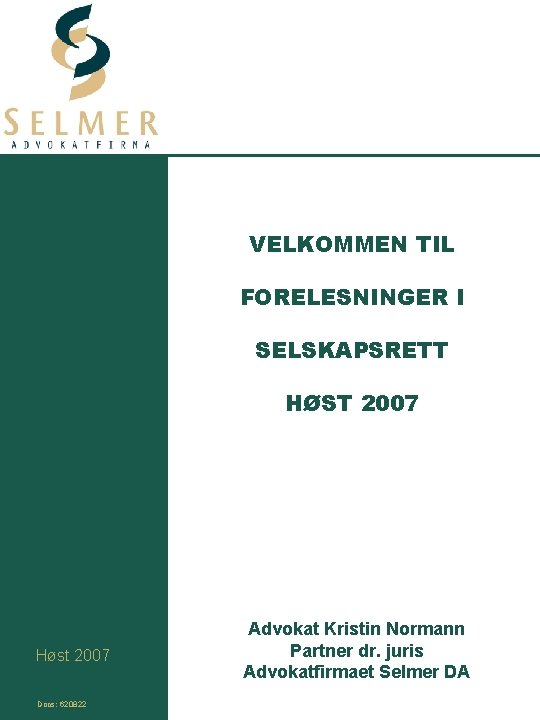 VELKOMMEN TIL FORELESNINGER I SELSKAPSRETT HØST 2007 Høst 2007 Docs: 620822 Advokat Kristin Normann