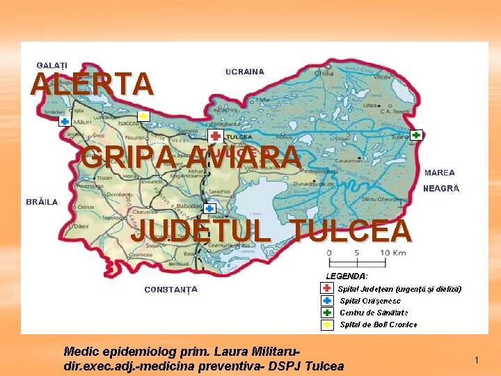 ALERTA GRIPA AVIARA JUDETUL TULCEA Medic epidemiolog prim. Laura Militarudir. exec. adj. -medicina preventiva-