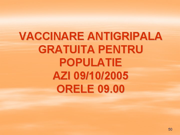 VACCINARE ANTIGRIPALA GRATUITA PENTRU POPULATIE AZI 09/10/2005 ORELE 09. 00 50 