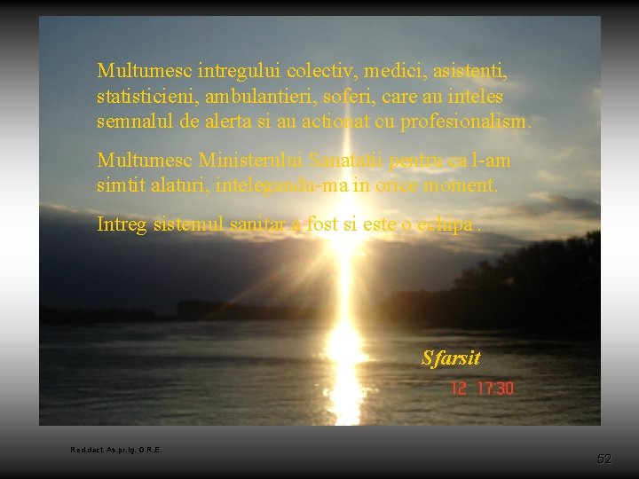 Multumesc intregului colectiv, medici, asistenti, statisticieni, ambulantieri, soferi, care au inteles semnalul de alerta