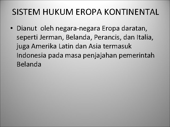 SISTEM HUKUM EROPA KONTINENTAL • Dianut oleh negara-negara Eropa daratan, seperti Jerman, Belanda, Perancis,