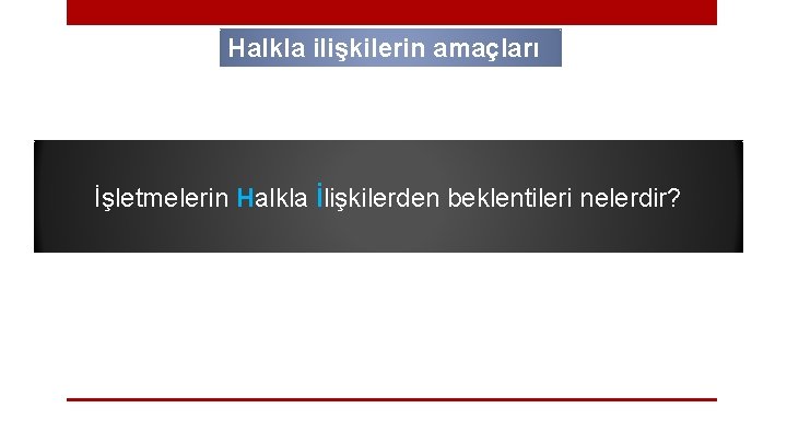 Halkla ilişkilerin amaçları İşletmelerin Halkla İlişkilerden beklentileri nelerdir? 