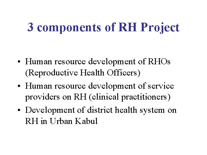 3 components of RH Project • Human resource development of RHOs (Reproductive Health Officers)